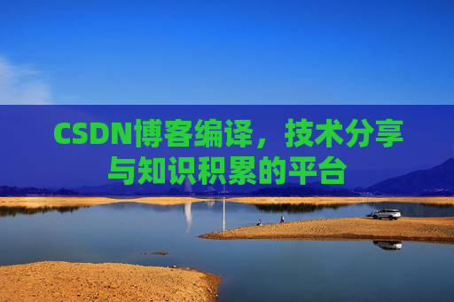 CSDN博客编译，技术分享与知识积累的平台
